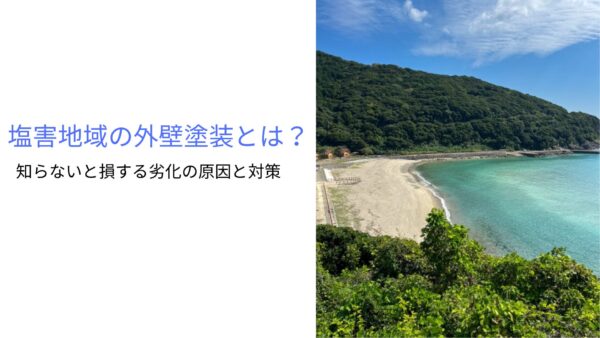 塩害地域の外壁塗装とは？～知らないと損する劣化の原因と対策～